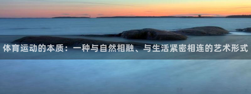  k8凯发怎么注册|首页：体育运动的本质：一种与自然相融、与生